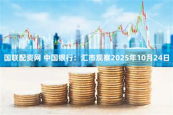 国联配资网 中国银行：汇市观察2025年10月24日